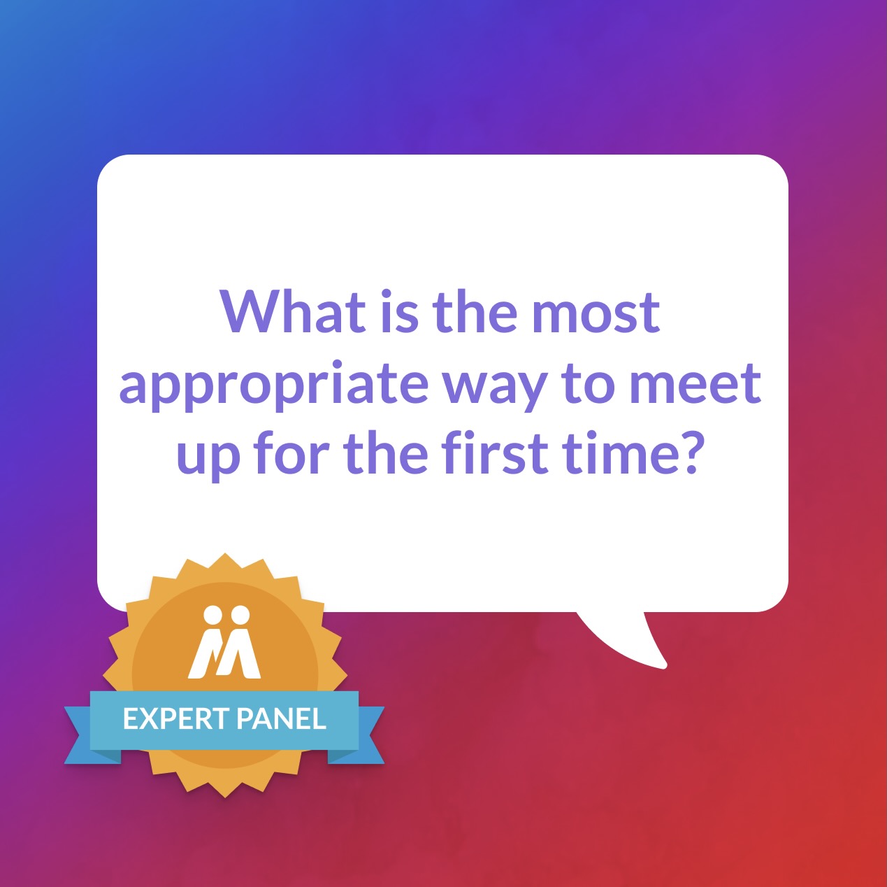 Expert Panel- What is the most appropriate way to meet up for the first time?